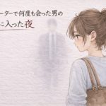 エレベーターで何度も会った男の部屋に入った夜 ―そのままの夜―｜【夜の灯る部屋】